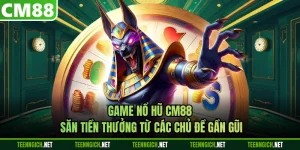 Game Nổ Hũ CM88 - Săn Tiền Thưởng Từ Các Chủ Đề Gần Gũi