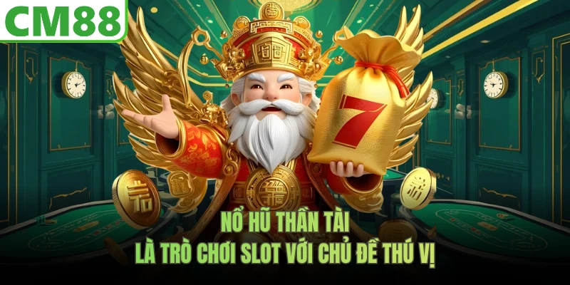 Nổ hũ Thần Tài là trò chơi slot với chủ đề thú vị