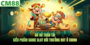 Nổ Hũ Thần Tài - Siêu Phẩm Game Slot Đổi Thưởng Hot Ở CM88